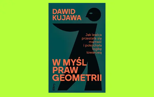 Dawid Kujawa, „W myśl praw geometrii. Jak lewica przestała się martwić i pokochała logikę towarową ”, Filtry, 2025 // materiały prasowe